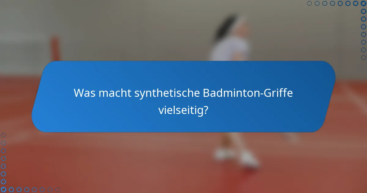 Was macht synthetische Badminton-Griffe vielseitig?