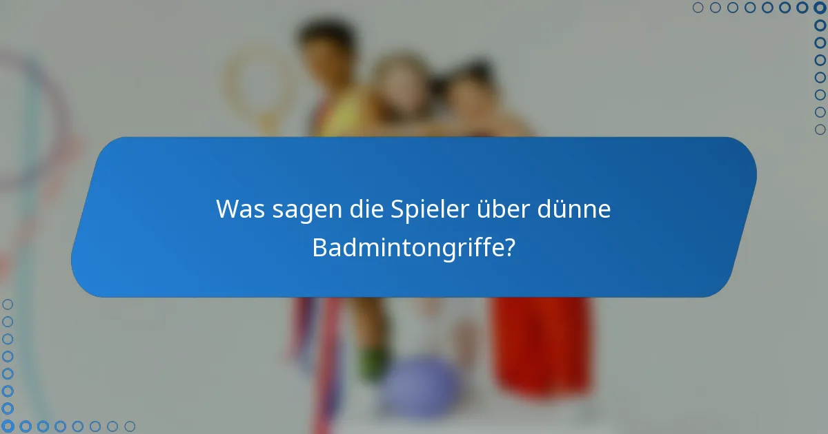 Was sagen die Spieler über dünne Badmintongriffe?