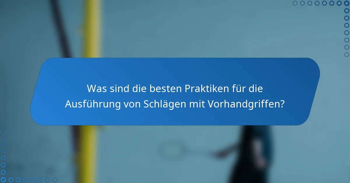 Was sind die besten Praktiken für die Ausführung von Schlägen mit Vorhandgriffen?
