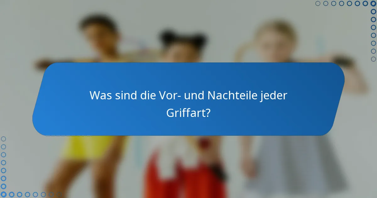 Was sind die Vor- und Nachteile jeder Griffart?