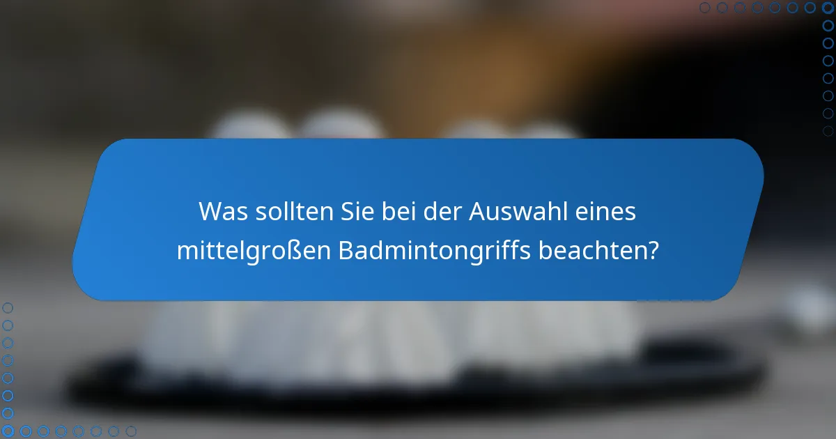 Was sollten Sie bei der Auswahl eines mittelgroßen Badmintongriffs beachten?