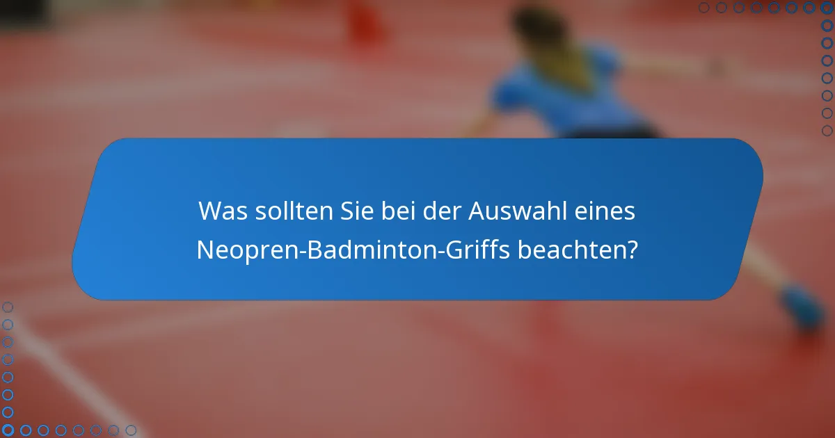 Was sollten Sie bei der Auswahl eines Neopren-Badminton-Griffs beachten?