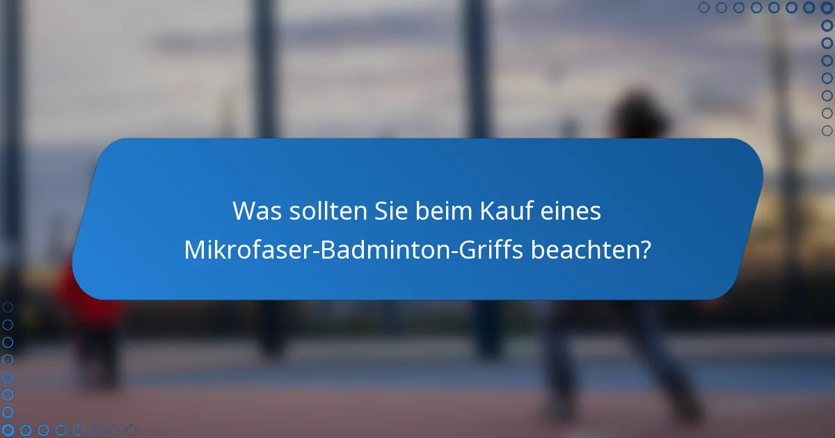 Was sollten Sie beim Kauf eines Mikrofaser-Badminton-Griffs beachten?