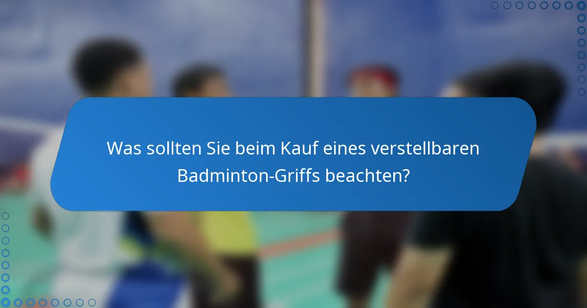 Was sollten Sie beim Kauf eines verstellbaren Badminton-Griffs beachten?