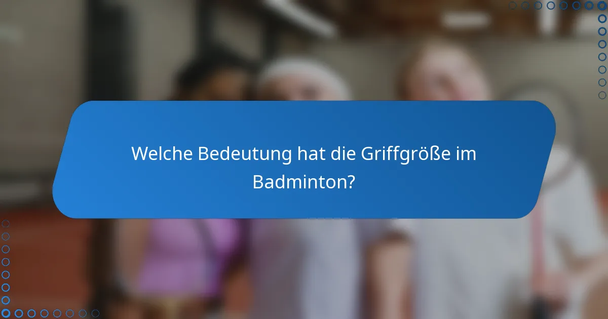 Welche Bedeutung hat die Griffgröße im Badminton?