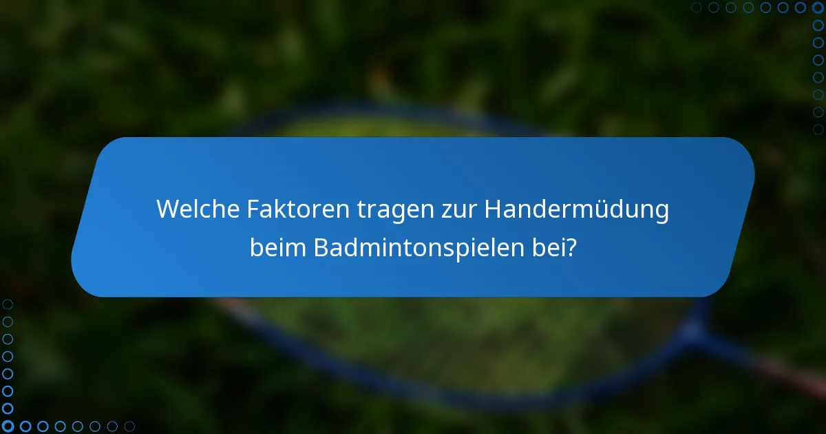 Welche Faktoren tragen zur Handermüdung beim Badmintonspielen bei?