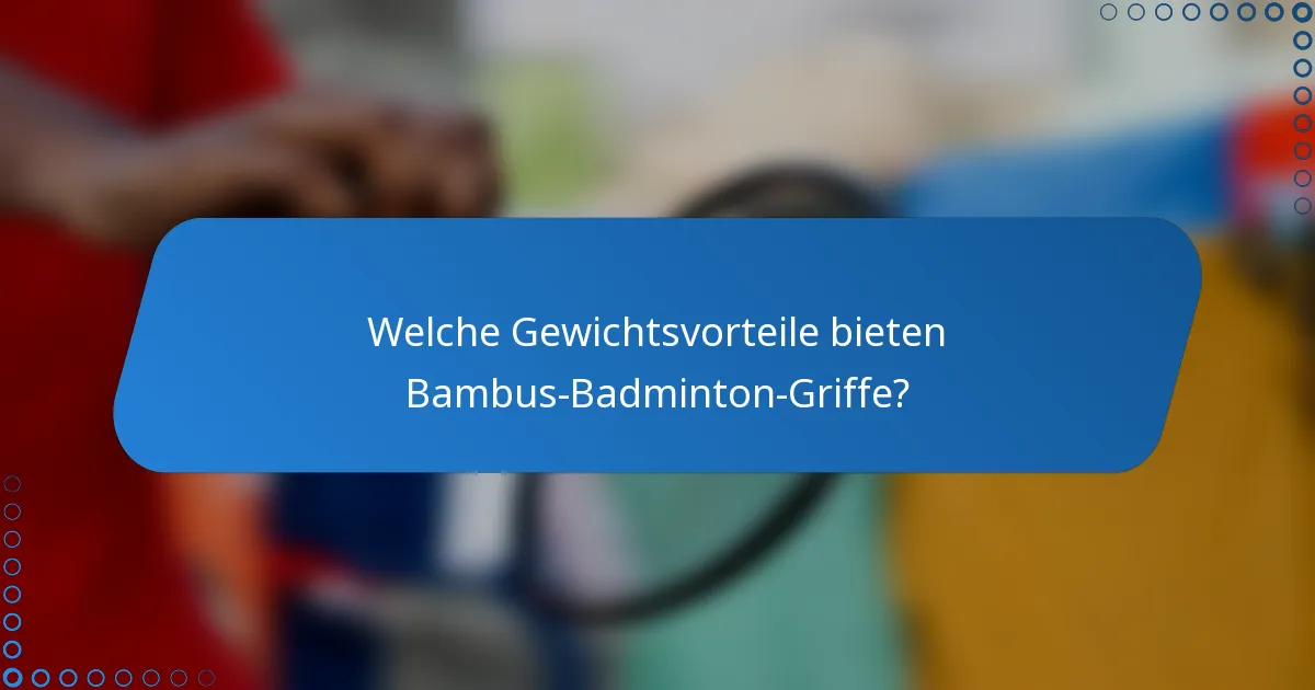 Welche Gewichtsvorteile bieten Bambus-Badminton-Griffe?