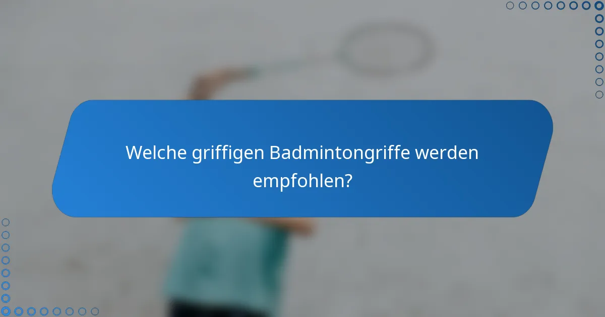 Welche griffigen Badmintongriffe werden empfohlen?