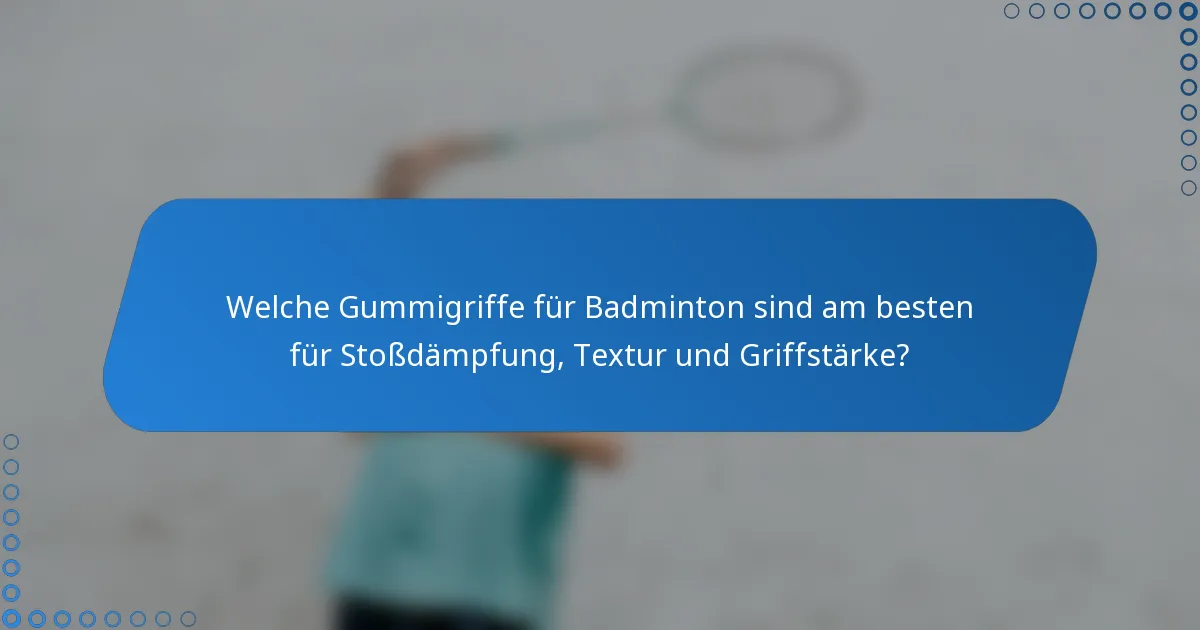 Welche Gummigriffe für Badminton sind am besten für Stoßdämpfung, Textur und Griffstärke?