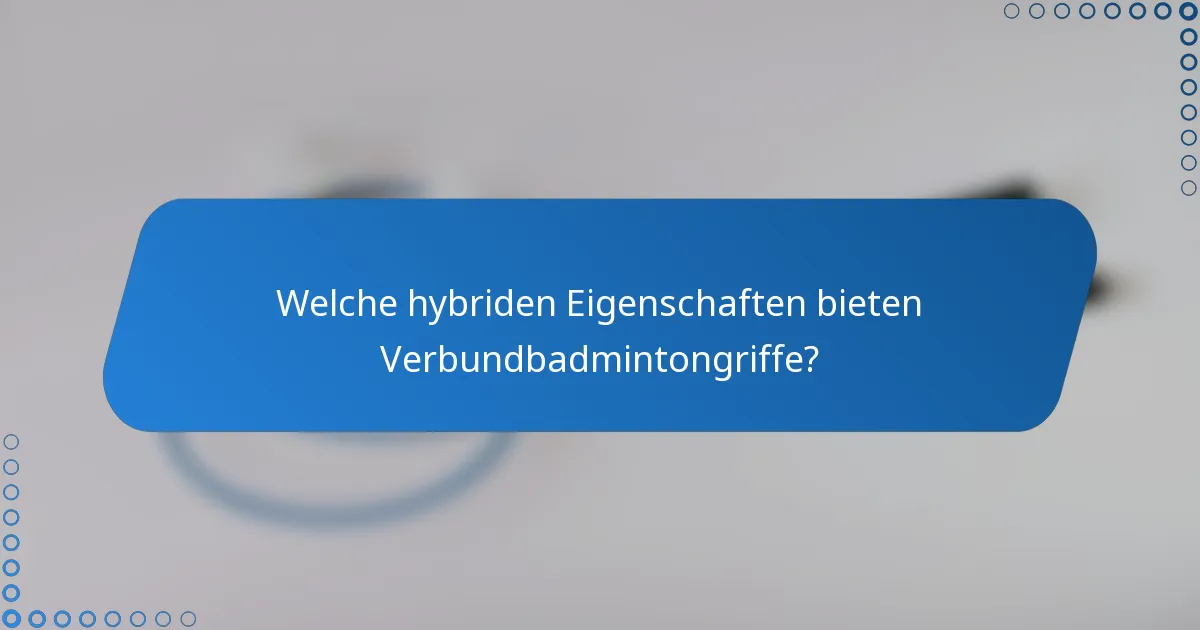 Welche hybriden Eigenschaften bieten Verbundbadmintongriffe?