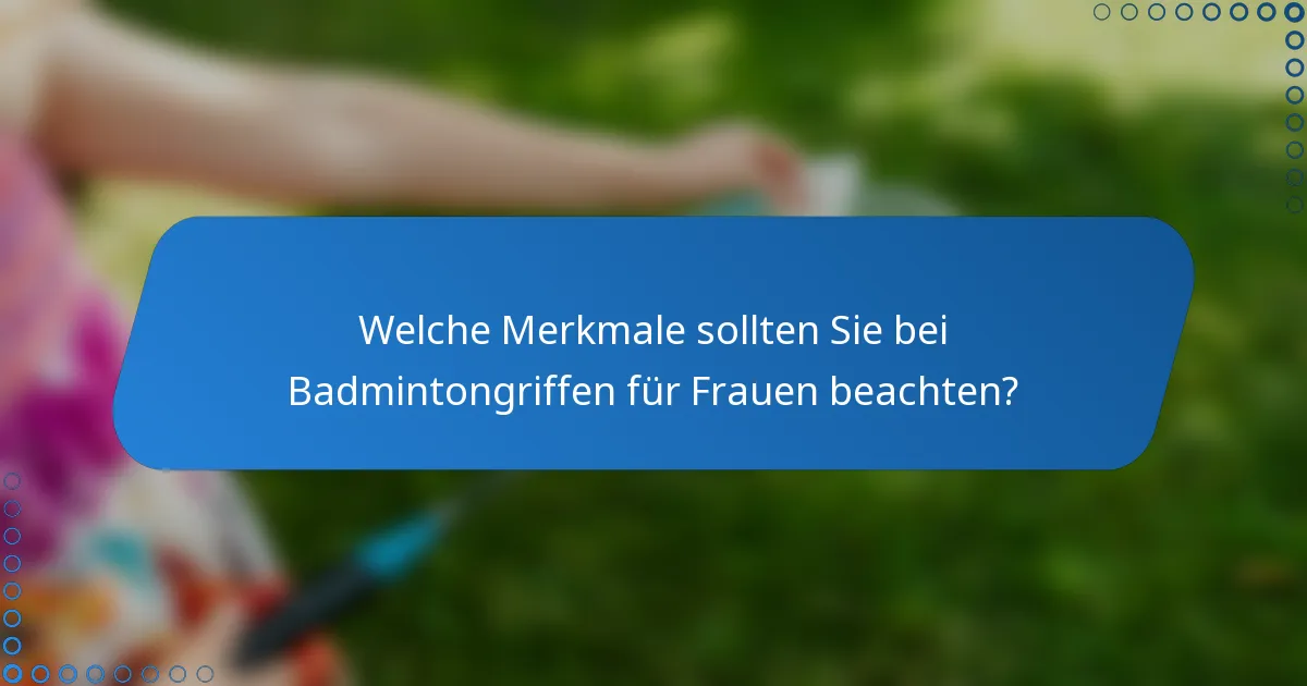 Welche Merkmale sollten Sie bei Badmintongriffen für Frauen beachten?