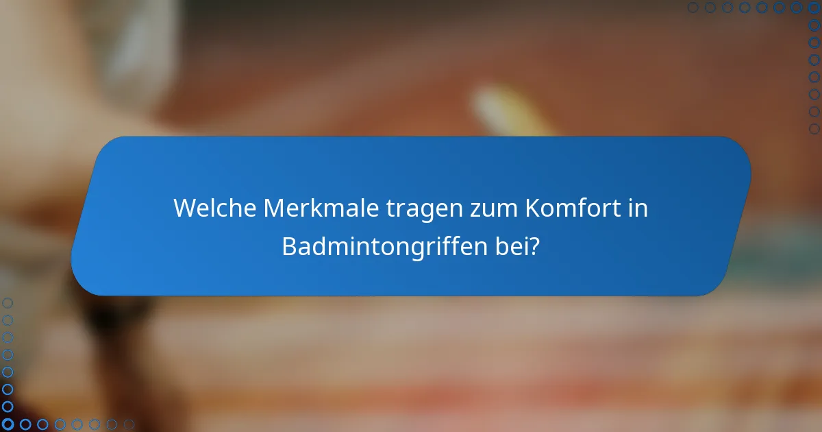 Welche Merkmale tragen zum Komfort in Badmintongriffen bei?