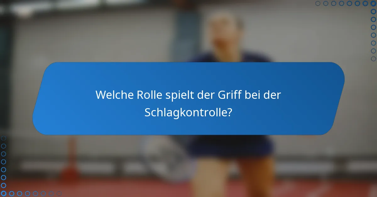 Welche Rolle spielt der Griff bei der Schlagkontrolle?