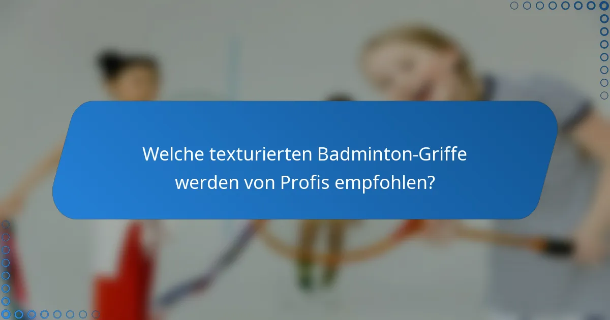 Welche texturierten Badminton-Griffe werden von Profis empfohlen?
