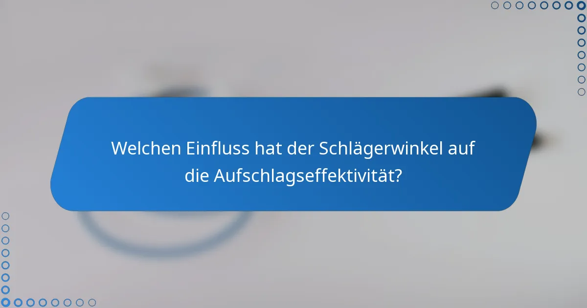 Welchen Einfluss hat der Schlägerwinkel auf die Aufschlagseffektivität?