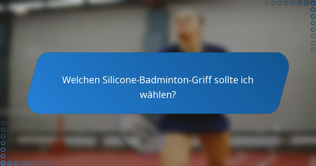 Welchen Silicone-Badminton-Griff sollte ich wählen?