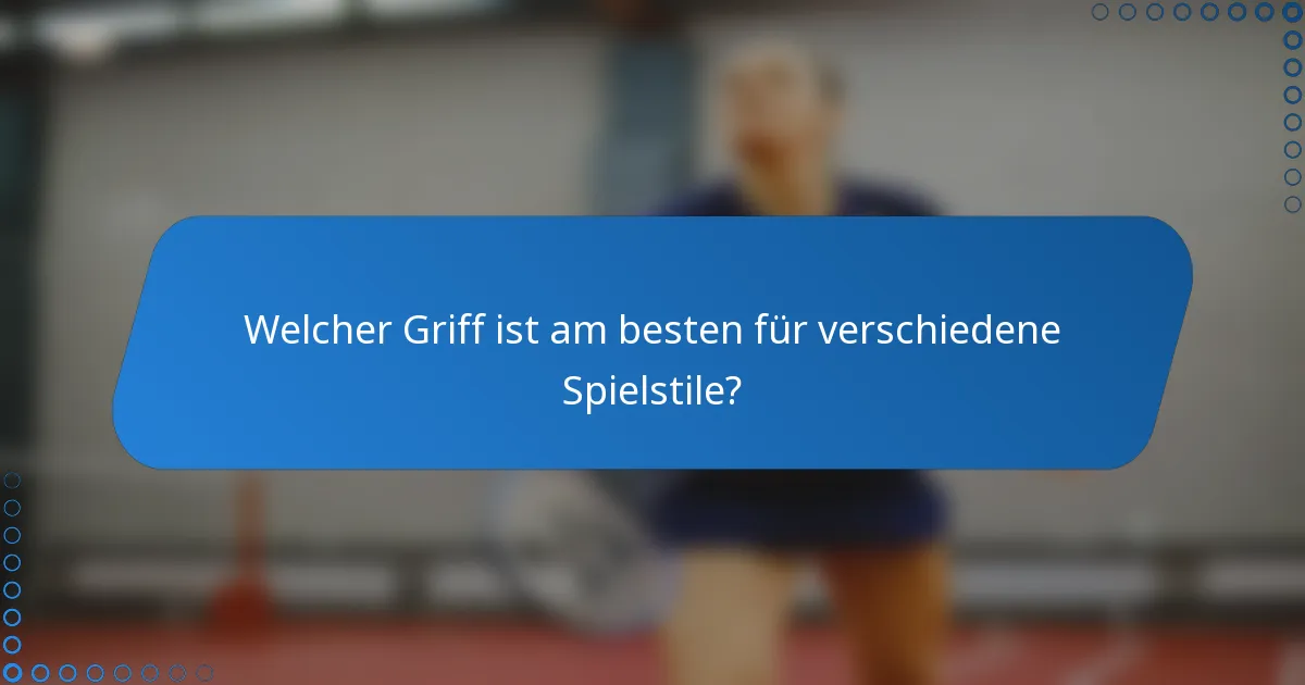 Welcher Griff ist am besten für verschiedene Spielstile?