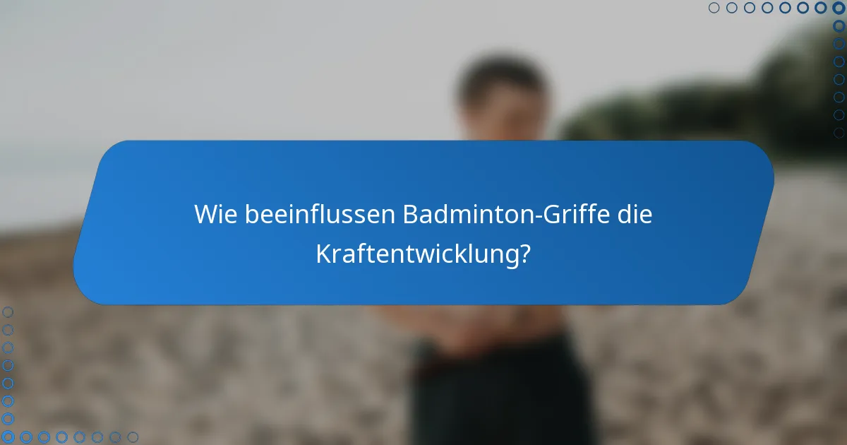 Wie beeinflussen Badminton-Griffe die Kraftentwicklung?