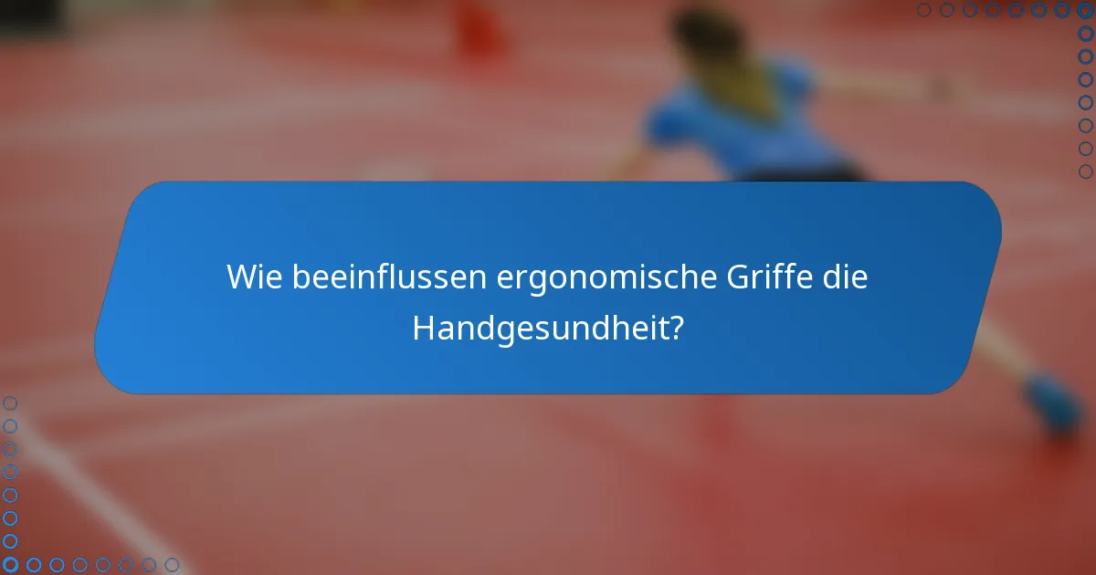 Wie beeinflussen ergonomische Griffe die Handgesundheit?