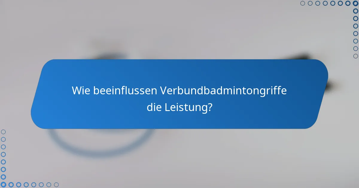 Wie beeinflussen Verbundbadmintongriffe die Leistung?