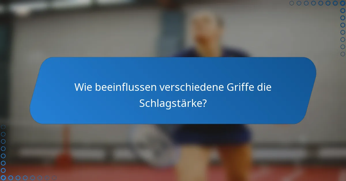Wie beeinflussen verschiedene Griffe die Schlagstärke?