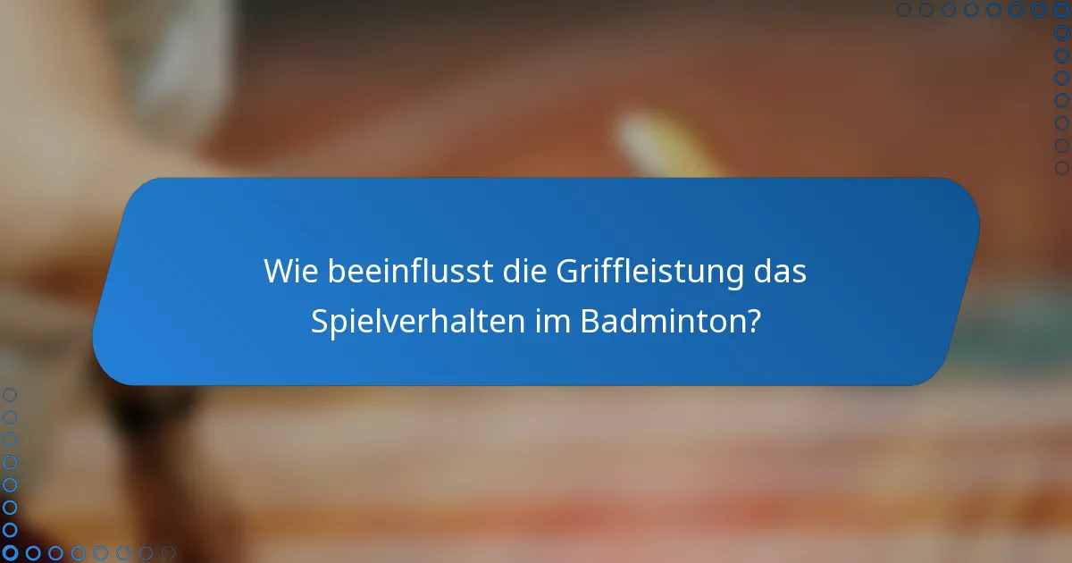 Wie beeinflusst die Griffleistung das Spielverhalten im Badminton?