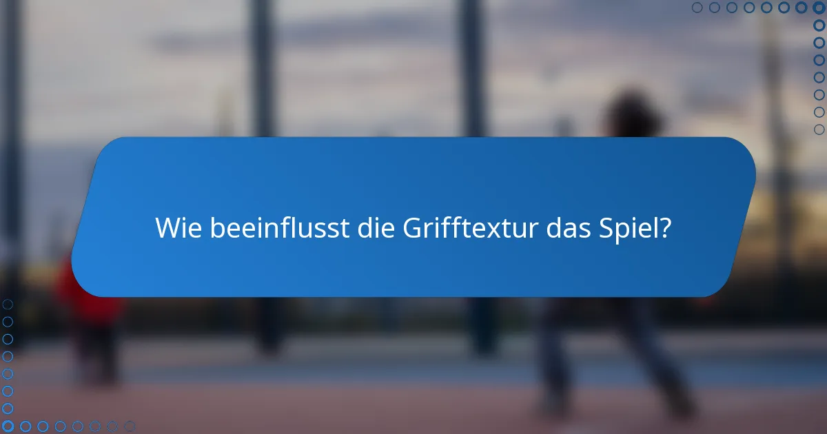 Wie beeinflusst die Grifftextur das Spiel?