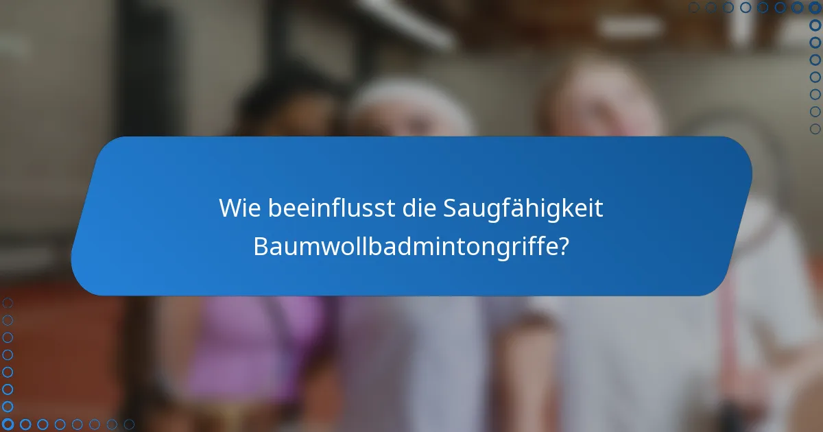 Wie beeinflusst die Saugfähigkeit Baumwollbadmintongriffe?