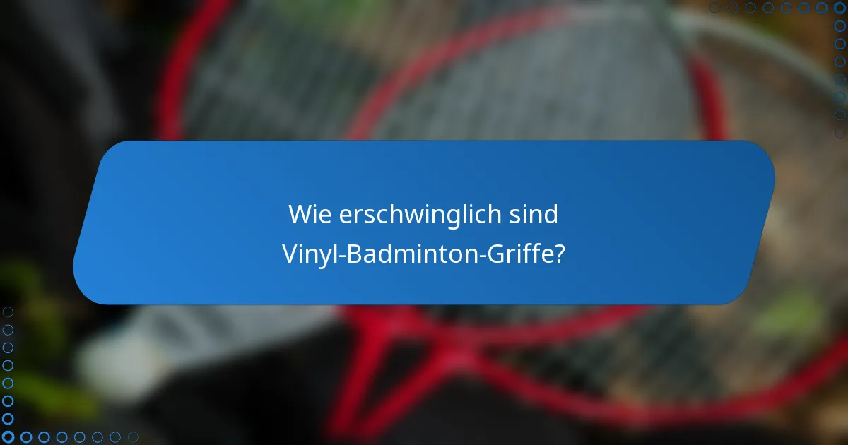 Wie erschwinglich sind Vinyl-Badminton-Griffe?