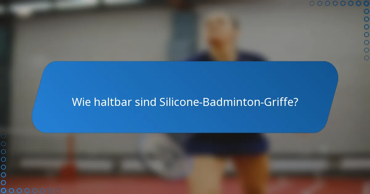 Wie haltbar sind Silicone-Badminton-Griffe?