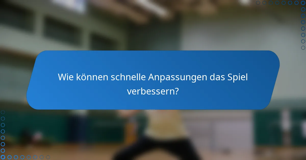 Wie können schnelle Anpassungen das Spiel verbessern?