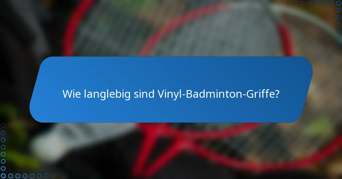 Wie langlebig sind Vinyl-Badminton-Griffe?