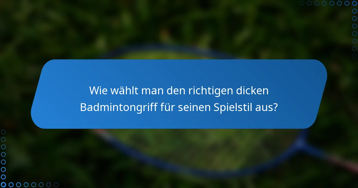 Wie wählt man den richtigen dicken Badmintongriff für seinen Spielstil aus?