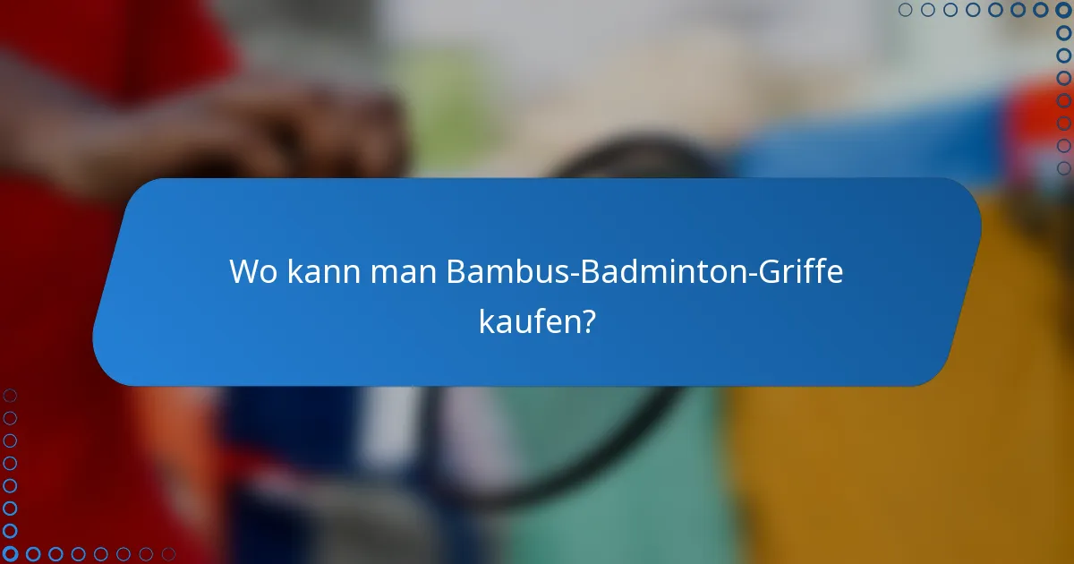 Wo kann man Bambus-Badminton-Griffe kaufen?