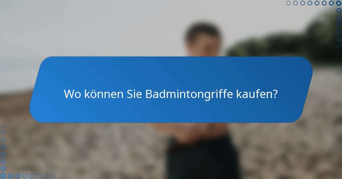 Wo können Sie Badmintongriffe kaufen?