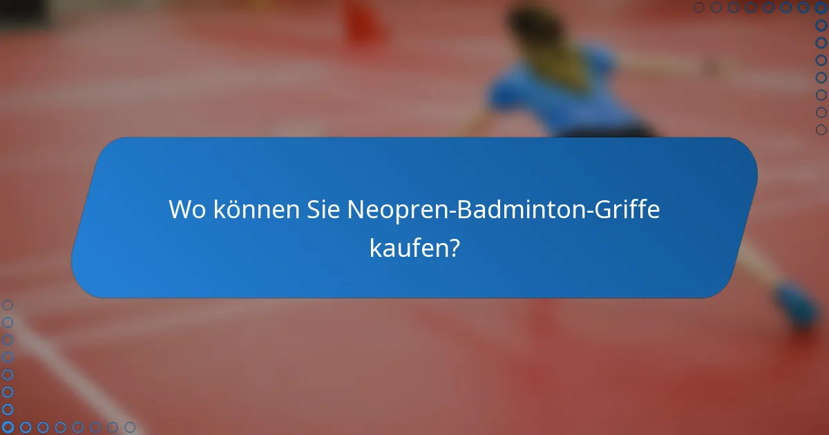 Wo können Sie Neopren-Badminton-Griffe kaufen?